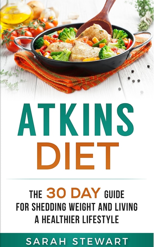 Atkins Diet: The 30 Day Guide For Shedding Weight And Living A Healthier Lifestyle