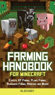 Farming Handbook For Minecraft: Master Farming In Minecraft -create Xp Farms, Plant Farms, Resource Farms, Ranches And More! (unoff