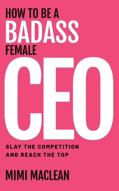 Front cover_How To Be A Badass Female Ceo