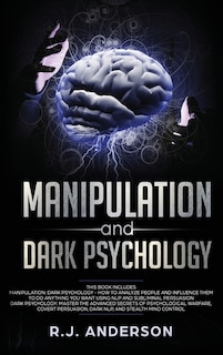 Manipulation and Dark Psychology: 2 Manuscripts - How to Analyze People and Influence Them to Do Anything You Want ... NLP, and Dark Cognitive Behavioral Therapy