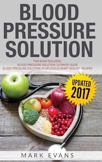 Blood Pressure: Solution - 2 Manuscripts - The Ultimate Guide to Naturally Lowering High Blood Pressure and Reducing Hypertension & 54 ... Recipes (Blood Pressure Series) (Volume 3)