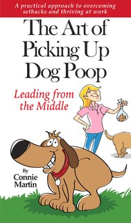 Front cover_The Art Of Picking Up Dog Poop- Leading From The Middle