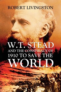 Front cover_W.t. Stead And The Conspiracy Of 1910 To Save The World