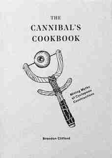 The Cannibal's Cookbook: Mining Myths Of Cyclopean Constructions by Brandon Clifford