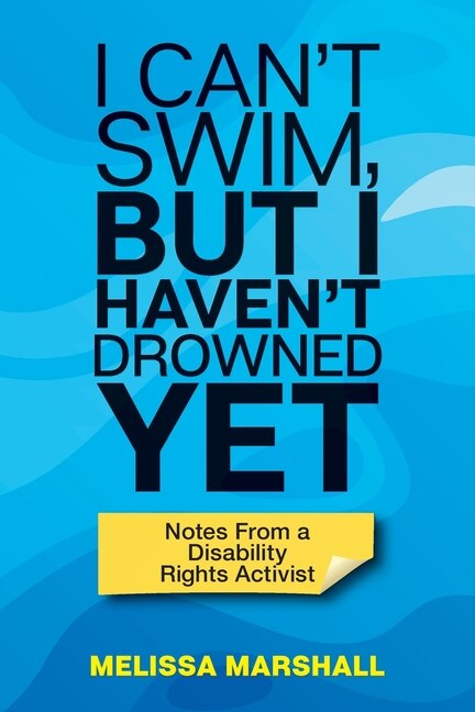 Front cover_I Can't Swim, But I Haven't Drowned Yet Notes From A Disability Rights Activist