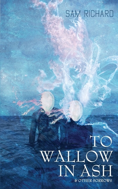 Front cover_To Wallow in Ash & Other Sorrows