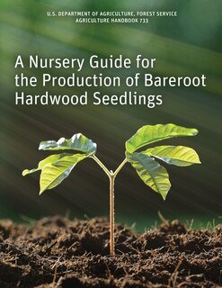 Front cover_A Nursery Guide for the Production of Bareroot Hardwood Seedlings