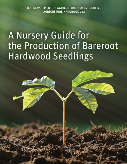 Front cover_A Nursery Guide for the Production of Bareroot Hardwood Seedlings