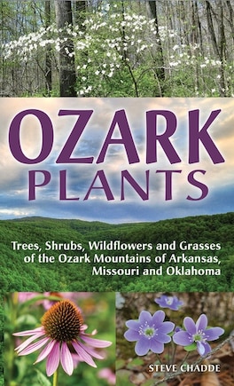 Ozark Plants: Trees, Shrubs, Wildflowers and Grasses of the Ozark Mountains of Arkansas, Missouri and Oklahoma