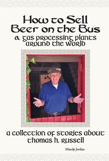 Front cover_How To Sell Beer On The Bus & Gas Processing Plants Around The World