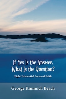 Couverture_If Yes is the Answer, What is the Question? Eight Existential Issues of Faith