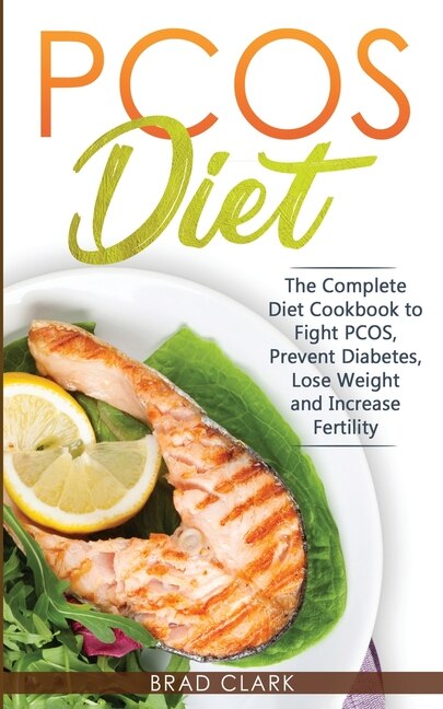 Pcos Diet: The Complete Guide To Fight Pcos, Prevent Diabetes, Lose Weight And Increase Fertility