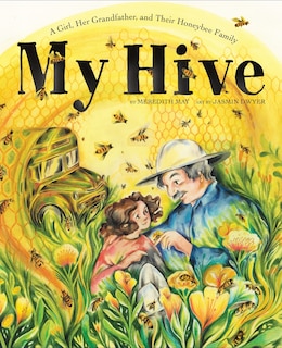 My Hive: A Girl, Her Grandfather, and Their Honeybee Family (A Picture Book)