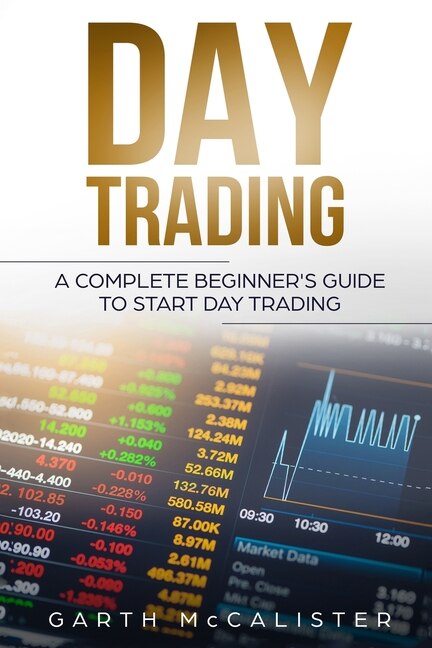 Day Trading: A Complete Beginner's Guide To Start Day Trading