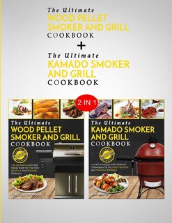 Kamado Smoker And Grill Cookbook & Wood Pellet Smoker And Grill Cookbook: 2 In 1 Bundle - All You Can Smoke  All You Can Grill