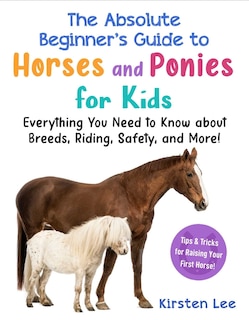 Front cover_The Best Beginner's Guide to Horses and Ponies for Kids