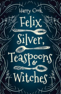 Front cover_Felix Silver, Teaspoons & Witches