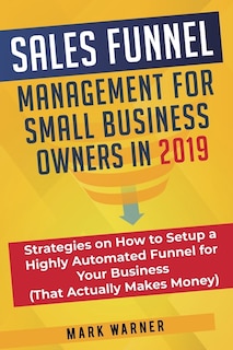 Front cover_Sales Funnel Management for Small Business Owners in 2019