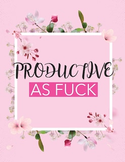 Productive As Fuck: Time Management Journal Agenda Daily Goal Setting Weekly Daily Student Academic Planning Daily Planner Growth Tracker Workbook