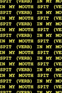 Front cover_Spit (Verb) in My Mouth