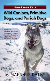 Couverture_The Ultimate Guide to Wild Canines, Primitive Dogs, and Pariah Dogs