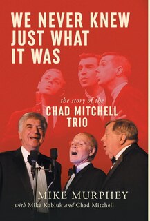 Couverture_We Never Knew Just What It Was ... The Story of the Chad Mitchell Trio