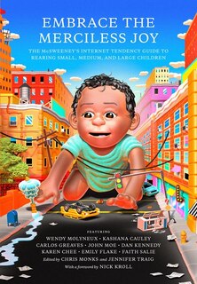 Embrace The Merciless Joy: The Mcsweeney's Internet Tendency Guide To Rearing Small, Medium, And Large Children