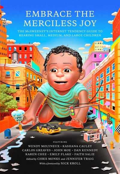 Embrace The Merciless Joy: The Mcsweeney's Internet Tendency Guide To Rearing Small, Medium, And Large Children