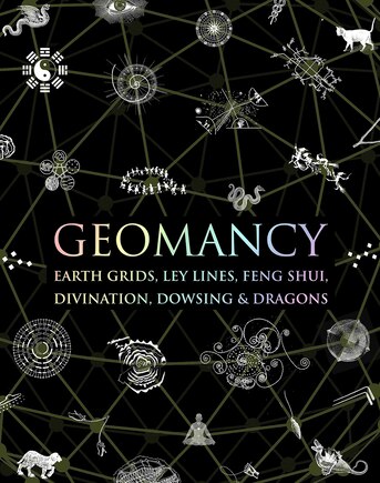 Geomancy: Earth Grids, Ley Lines, Feng Shui, Divination, Dowsing, & Dragons