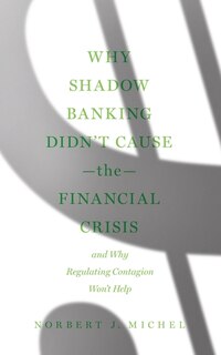 Front cover_Why Shadow Banking Didn't Cause the Financial Crisis