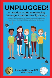 Front cover_UNPLUGGED! A Practical Guide to Managing Teenage Stress in the Digital Age Proven Techniques for Promoting Emotional Wellness, Achieving Healthy Habits, and Building Resilience