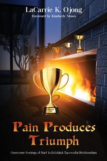 Pain Produces Triumph: Overcome Feelings Of Hurt To Establish Successful Relationships