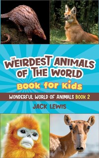 Front cover_The Weirdest Animals of the World Book for Kids