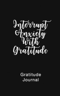 Front cover_Gratitude Journal Interrupt Anxiety With Gratitude