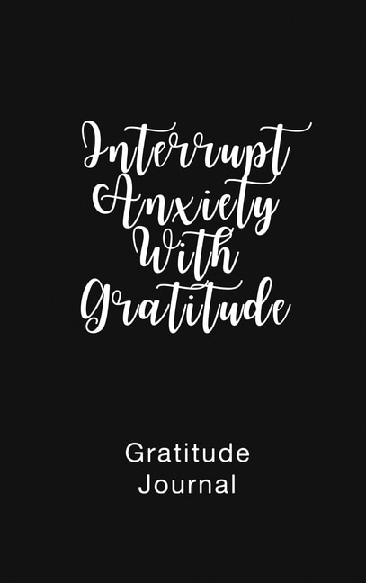 Front cover_Gratitude Journal Interrupt Anxiety With Gratitude