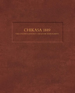 Chikasa 1889: The Collins-Gatschet Chickasaw Manuscripts