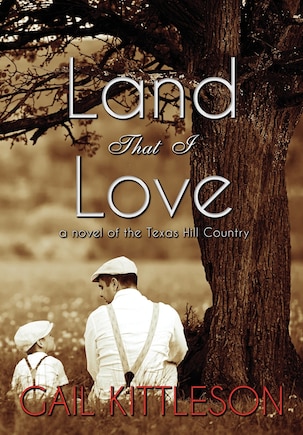 Land That I Love: a Novel of the Texas Hill Country