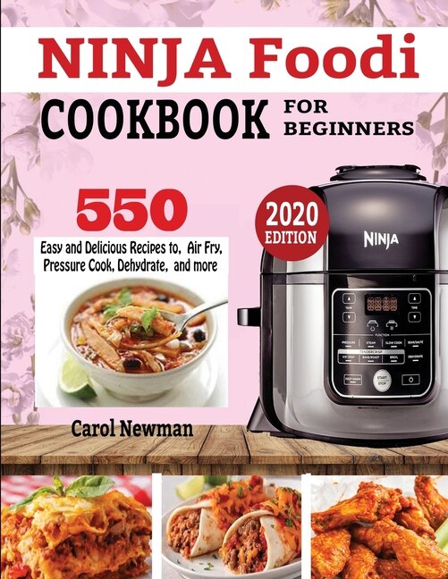 Ninja Foodi Cookbook For Beginners: 550 Easy & Delicious Recipes To Air Fry, Pressure Cook, Dehydrate, And More