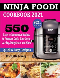 Ninja Foodi Cookbook 2021: 550 Easy-to-remember Recipes To Pressure Cook, Slow Cook, Air Fry, Dehydrate, And More
