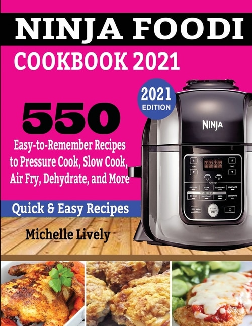 Ninja Foodi Cookbook 2021: 550 Easy-to-remember Recipes To Pressure Cook, Slow Cook, Air Fry, Dehydrate, And More