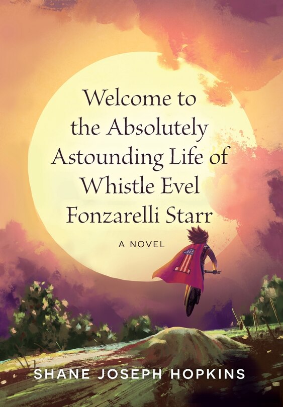 Couverture_Welcome to the Absolutely Astounding Life of Whistle Evel Fonzarelli Starr