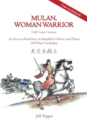 Mulan, Woman Warrior (full Color Version): An Easy-to-read Story In Simplified Chinese And Pinyin, 240 Word Vocabulary Level