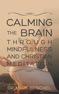Front cover_Calming the Brain Through Mindfulness and Christian Meditation
