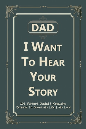 Dad, I Want To Hear Your Story: 101 Father's Guided & Keepsake Journal To Share His Life And His Love