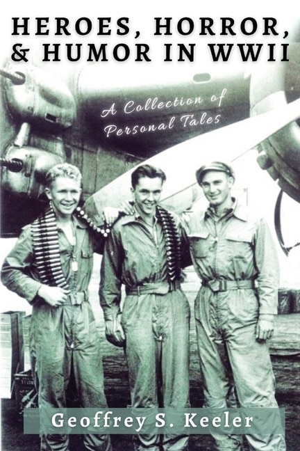 Heroes, Horror, & Humor in World War II: A Collection of Personal Tales