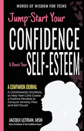 Jump-Start Your Confidence & Boost Your Self-Esteem: A Companion Journal to Teen Girls Create a Positive Mindset to Conquer Anxiety, Fear, and Self-Doubt