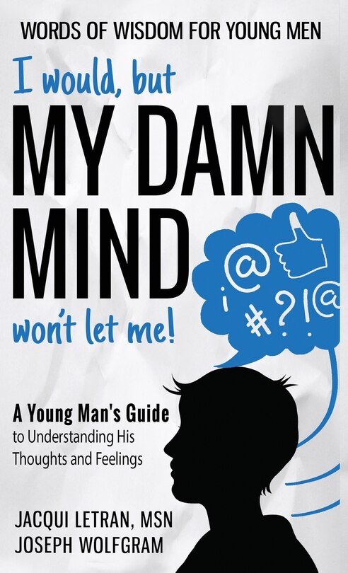 Front cover_I would, but MY DAMN MIND won't let me! A Young Man's Guide to Understanding His Thoughts and Feelings