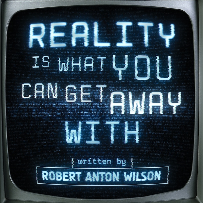Reality Is What You Can Get Away With