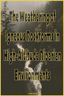 Couverture_The Weathering of Igneous Rockforms in High-Altitude Riparian Environments