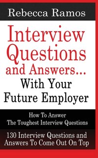Couverture_INTERVIEW QUESTIONS AND ANSWERS...WITH YOUR FUTURE EMPLOYER How To Answer The Toughest Interview Questions